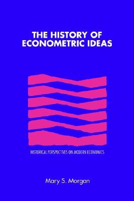 The History of Econometric Ideas (Historical Perspectives on Modern Economics)