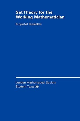 Set Theory for the Working Mathematician (London Mathematical Society Student Texts, Series Number 39)