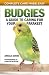 Budgies: A Guide to Caring for Your Parakeet (CompanionHouse Books) How to Breed, Select, Care for, Feed, House, Train, and Maintain Happy, Well-Behaved Birds with Tips, Facts, and Helpful Resources