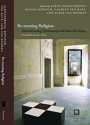 Re-treating Religion: Deconstructing Christianity with Jean-Luc Nancy (Perspectives in Continental Philosophy)