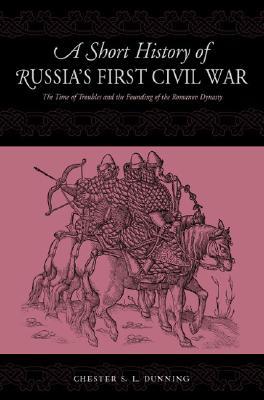 A Short History of Russia's First Civil War: The Time of Troubles and the Founding of the Romanov Dynasty (Paperback)