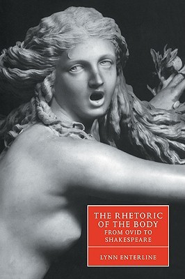 The Rhetoric of the Body from Ovid to Shakespeare (Cambridge Studies in Renaissance Literature and Culture, Series Number 35)