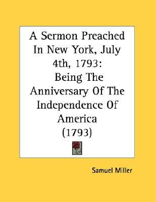 A Sermon Preached In New York, July 4th, 1793: Being The Anniversary Of The Independence Of America (1793)