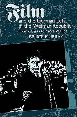 Film and the German Left in the Weimar Republic: From Caligari to Kuhle Wampe (Paperback)