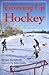 Growing Up Hockey: The Life...
