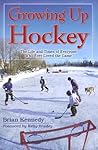 Growing Up Hockey: The Life and Times of Everyone Who Ever Loved the Game Growing Up Hockey: The Life and Times of Everyone Who Ever Loved the Game