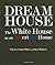 Dream House: The White House As an American Home