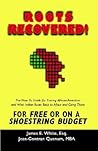 Roots Recovered!: The How to Guide for Tracing African-American and West Indian Roots Back to Africa and Going There for Free or on a Shoestring Budget Roots Recovered!: The How to Guide for Tracing African-American and West Indian Roots Back to Africa and Going There for Free or on a Shoestring Budget