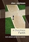 A Churchless Faith: Faith Journeys Beyond the Churches