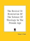 The Revival Or Restoration Of The Science Of Theology In The Present Age The Revival Or Restoration Of The Science Of Theology In The Present Age