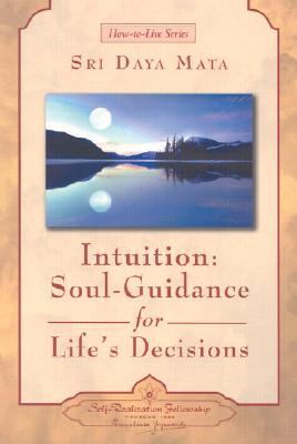 Intuition: Soul-Guidance for Life's Decisions (How-to-Live-Series)