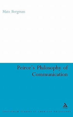 Peirce's Philosophy of Communication: The Rhetorical Underpinnings of the Theory of Signs (Continuum Studies in American Philosophy, 10)