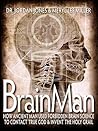 BrainMan: How Ancient Man Used Forbidden Brain Science to Contact True God & Invent the Holy Grail