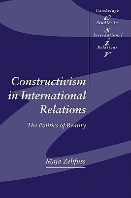 Constructivism in International Relations: The Politics of Reality (Cambridge Studies in International Relations, Series Number 83) (Volume 0)