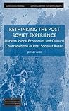 Rethinking the Post Soviet Experience: Markets, Moral Economies and Cultural Contradictions of Post Socialist Russia (Euro-Asian Studies)