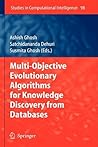 Multi-Objective Evolutionary Algorithms for Knowledge Discovery from Databases (Studies in Computational Intelligence, 98) Multi-Objective Evolutionary Algorithms for Knowledge Discovery from Databases (Studies in Computational Intelligence, 98)