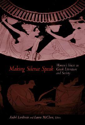 Making Silence Speak: Women's Voices in Greek Literature and Society. (Paperback)