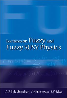LECTURES ON FUZZY AND FUZZY SUSY PHYSICS (Hardcover)