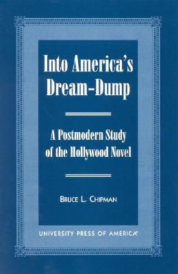 Into America's Dream-Dump: A Postmodern Study of the Hollywood Novel (Paperback)