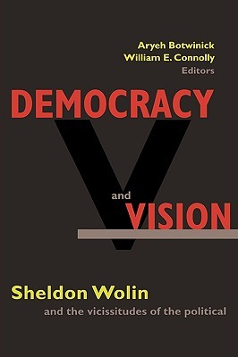 Democracy and Vision: Sheldon Wolin and the Vicissitudes of the Political. (Paperback)