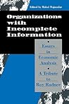 Organization with Incomplete Information: Essays in Economic Analysis: A Tribute to Roy Radner