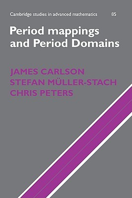 Period Mappings and Period Domains (Cambridge Studies in Advanced Mathematics, Series Number 85)