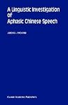 A Linguistic Investigation of Aphasic Chinese Speech (Studies in Theoretical Psycholinguistics, 18)