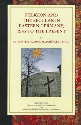 Religion and the Secular in Eastern Germany, 1945 to the present (Studies in Central European Histories, 51)
