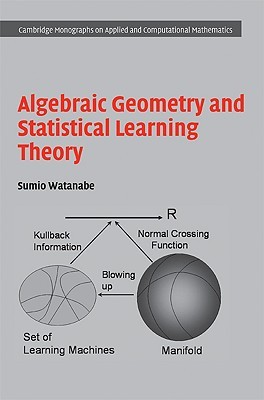 Algebraic Geometry and Statistical Learning Theory (Cambridge Monographs on Applied and Computational Mathematics, Series Number 25)