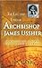 The Life and Times of Archbishop Ussher: An Intriguing Look at the Man Behind the Annals of the World