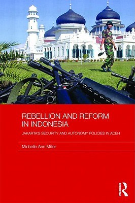 Rebellion and Reform in Indonesia: Jakarta's security and autonomy polices in Aceh (Routledge Contemporary Southeast Asia Series)
