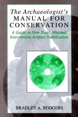 The Archaeologist's Manual for Conservation: A Guide to Non-Toxic, Minimal Intervention Artifact Stabilization (Kluwer International Series on Computer Supported Cooperativ) (Volume 0)