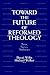 Toward the Future of Reformed Theology by David  Willis