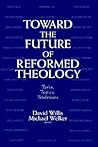 Toward the Future of Reformed Theology: Tasks, Topics, Traditions