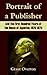 Portrait Of A Publisher And The First Hundred Years Of The House Of Appleton, 1825-1925