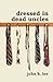 Dressed in Dead Uncles by John B. Lee