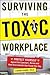Surviving the Toxic Workplace: Protect Yourself Against Coworkers, Bosses, and Work Environments That Poison Your Day