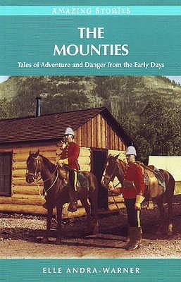 The Mounties: Tales of Adventure and Danger from the Early Days (Amazing Stories)