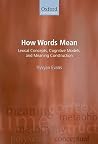 How Words Mean: Lexical Concepts, Cognitive Models, and Meaning Construction (Oxford Linguistics) How Words Mean: Lexical Concepts, Cognitive Models, and Meaning Construction (Oxford Linguistics)