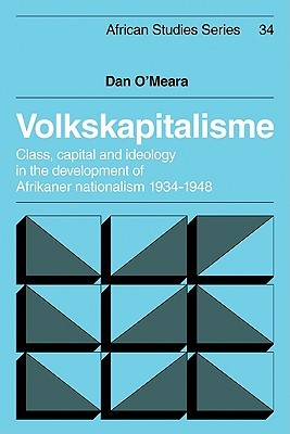 Volkskapitalisme: Class, Capital and Ideology in the Development of Afrikaner Nationalism, 1934–1948 (African Studies, Series Number 34) (Volume 0)