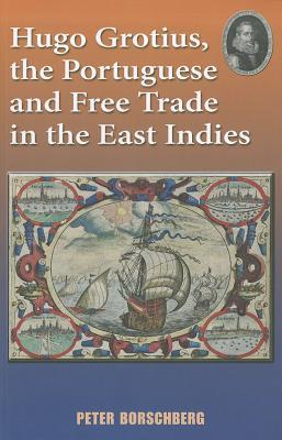 Hugo Grotius, the Portuguese, and Free Trade in the East Indies (Paperback)