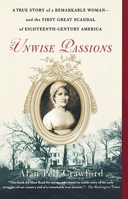 Unwise Passions: A True Story of a Remarkable Woman---and the First Great Scandal of Eighteenth-Century America (Paperback)