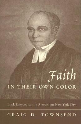 Faith in Their Own Color: Black Episcopalians in Antebellum New York City (Religion and American Culture)