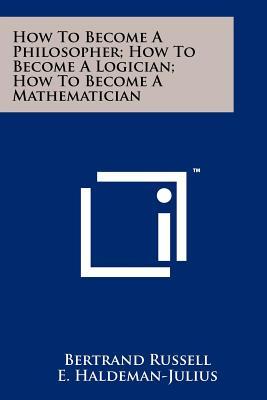 How To Become A Philosopher; How To Become A Logician; How To Become A Mathematician (Paperback)