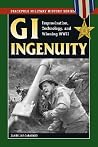 GI Ingenuity: Improvisation, Technology, and Winning World War II GI Ingenuity: Improvisation, Technology, and Winning World War II