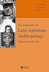 A Companion to Latin American Anthropology (Wiley Blackwell Companions to Anthropology)
