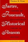 Sartre, Foucault, and Historical Reason, Volume 1: Toward an Existentialist Theory of History Sartre, Foucault, and Historical Reason, Volume 1: Toward an Existentialist Theory of History