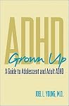 ADHD Grown Up: A Guide to Adolescent and Adult ADHD ADHD Grown Up: A Guide to Adolescent and Adult ADHD