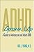 ADHD Grown Up: A Guide to Adolescent and Adult ADHD