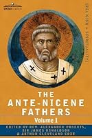 Ante-Nicene Fathers 1: Apostolic Fathers, Justin Martyr, Irenaeus